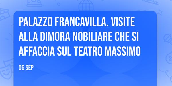 Palazzo Francavilla. Visite alla dimora nobiliare che si affaccia sul Teatro Massimo