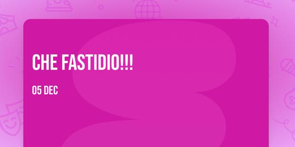 Che fastidio!!!
