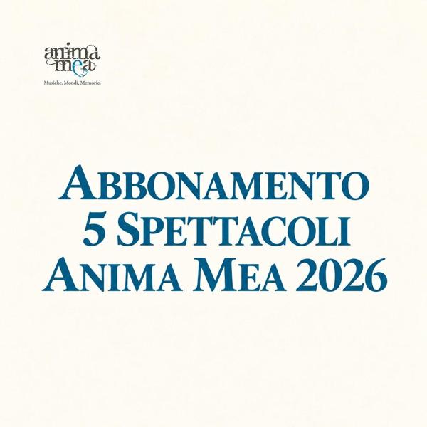 Abbonamento 5 Spettacoli - Anima Mea 2026