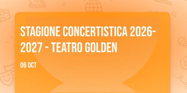 STAGIONE CONCERTISTICA 2026-2027 - TEATRO GOLDEN