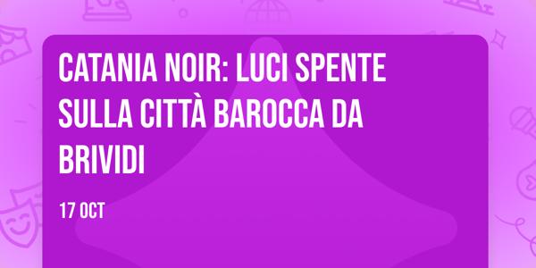 CATANIA NOIR: Luci spente sulla città barocca da brividi