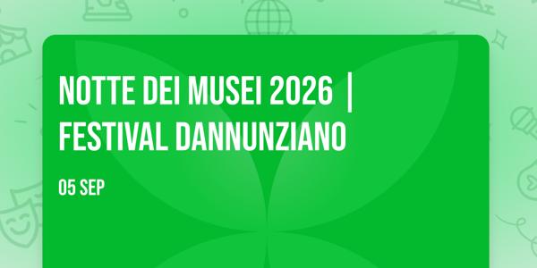 Notte dei musei 2026 | Festival Dannunziano