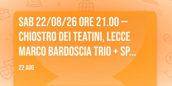 SAB 22/08/26 ORE 21.00 — Chiostro dei Teatini, Lecce Marco Bardoscia Trio + Special Guest Notte Med