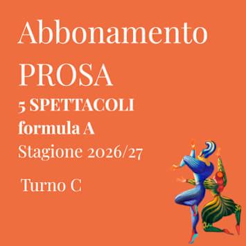 PROSA | 5 SPETTACOLI FORMULA A TURNO C