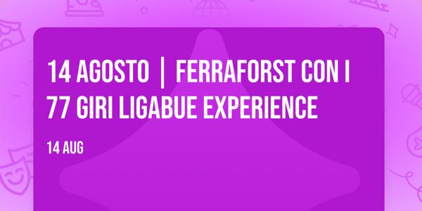 14 Agosto | FerraForst con i 77 Giri Ligabue Experience