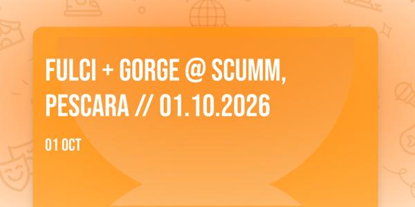 FULCI + GORGE @ SCUMM, PESCARA // 01.10.2026