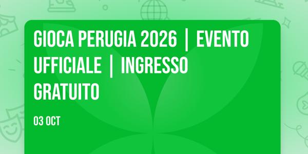 GIOCA PERUGIA 2026 | Evento Ufficiale | Ingresso Gratuito