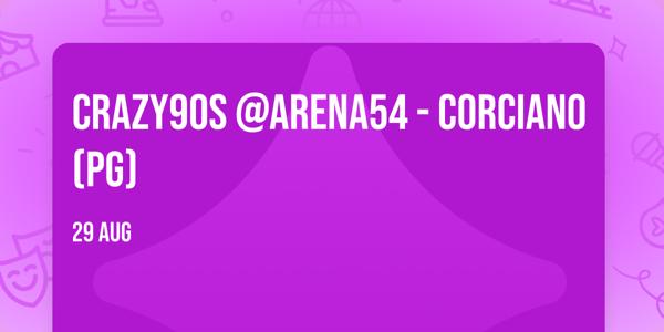 Crazy90s @ARENA54 - CORCIANO (PG)