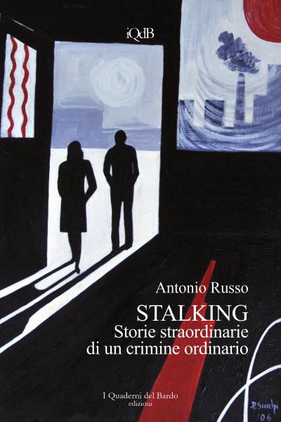 Stalking. Storie straordinarie di un crimine ordinario