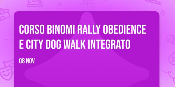 CORSO BINOMI RALLY OBEDIENCE E CITY DOG WALK INTEGRATO