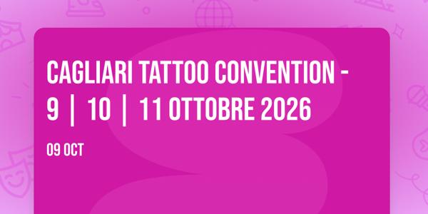 CAGLIARI TATTOO CONVENTION - 9 | 10 | 11 OTTOBRE 2026