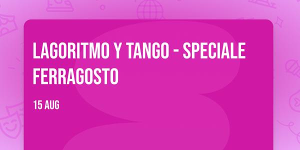 Lagoritmo y Tango - Speciale Ferragosto