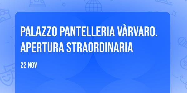 Palazzo Pantelleria Vàrvaro. Apertura straordinaria
