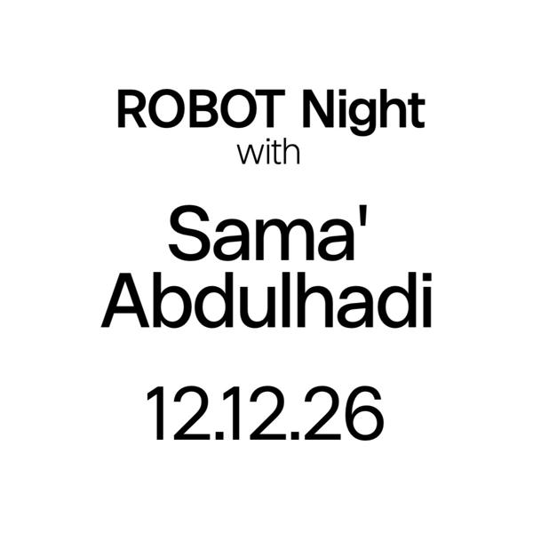 ROBOT Night w/ Sama’ Abdulhadi