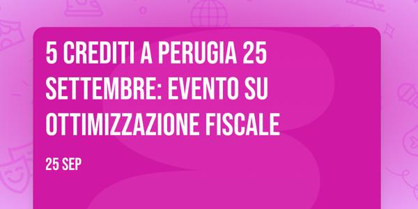5 crediti a Perugia 25 settembre: evento su Ottimizzazione Fiscale