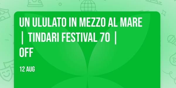 UN ULULATO IN MEZZO AL MARE | TINDARI FESTIVAL 70 | OFF