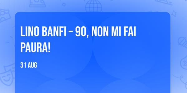LINO BANFI – 90, NON MI FAI PAURA!