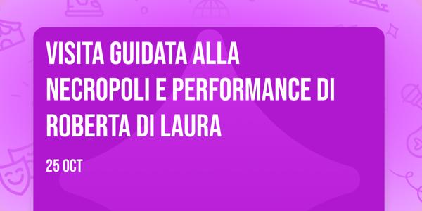 Visita guidata alla Necropoli e performance di Roberta Di Laura