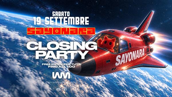 19 SETTEMBRE - CLOSING PARTY SAYONARA FREE ENTRY FINO ALL'1:00