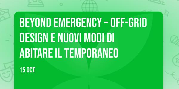 BEYOND EMERGENCY – Off-grid design e nuovi modi di abitare il temporaneo