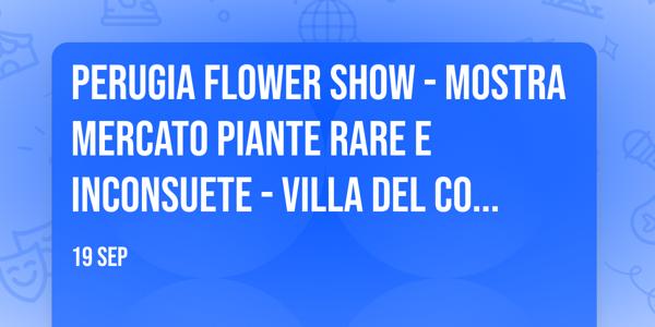 Perugia Flower Show - Mostra mercato piante rare e inconsuete - Villa del Colle del Cardinale