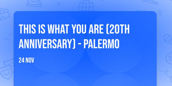 THIS IS WHAT YOU ARE (20th Anniversary) - PALERMO