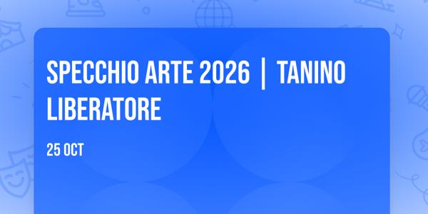 Specchio ARTE 2026 | Tanino Liberatore