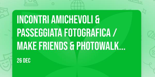 📸 Incontri amichevoli & passeggiata fotografica / Make friends & Photowalk Meetup