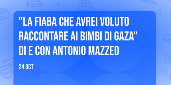"La fiaba che avrei voluto raccontare ai bimbi di Gaza" di e con Antonio Mazzeo