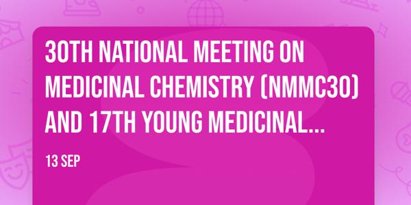 30th National Meeting on Medicinal Chemistry (NMMC30) and 17th Young Medicinal Chemists Symposium
