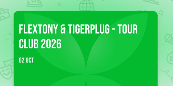 FLEXTONY & TIGERPLUG - TOUR CLUB 2026