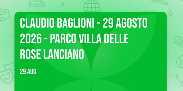 CLAUDIO BAGLIONI - 29 AGOSTO 2026 - PARCO VILLA DELLE ROSE LANCIANO