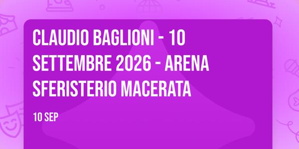 CLAUDIO BAGLIONI - 10 SETTEMBRE 2026 - ARENA SFERISTERIO MACERATA