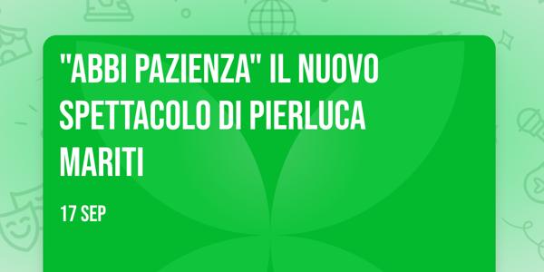 "ABBI PAZIENZA" il nuovo spettacolo di Pierluca Mariti