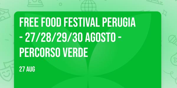 FREE FOOD FESTIVAL ➡️ PERUGIA - 27/28/29/30 AGOSTO - PERCORSO VERDE📍