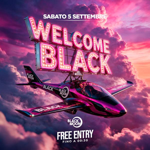 5 SETTEMBRE - WELCOME BLACK