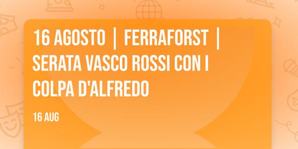 16 Agosto | FerraForst | Serata Vasco Rossi con i Colpa D'alfredo
