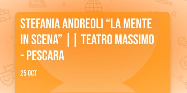 Stefania Andreoli “La Mente In Scena” || Teatro Massimo - Pescara