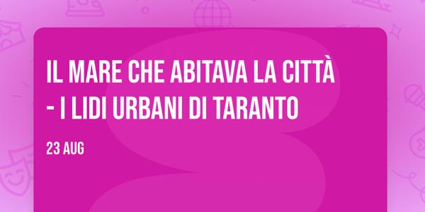 Il mare che abitava la città - I lidi urbani di Taranto