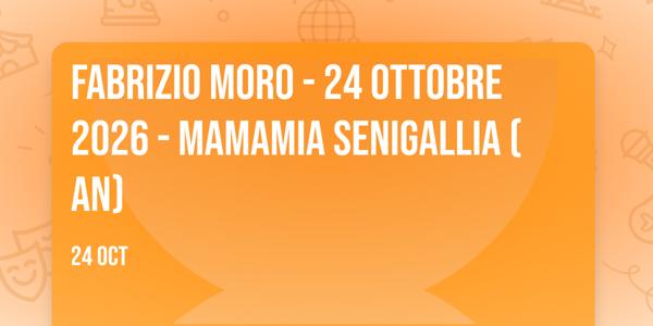 FABRIZIO MORO - 24 OTTOBRE 2026 - MAMAMIA SENIGALLIA (AN)