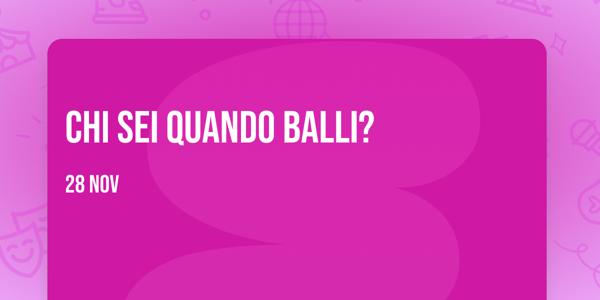 CHI SEI QUANDO BALLI?