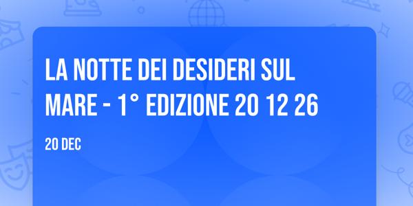 LA NOTTE DEI DESIDERI SUL MARE - 1° Edizione 20 12 26