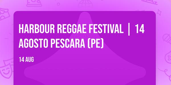 HARBOUR REGGAE FESTIVAL | 14 AGOSTO PESCARA (PE)