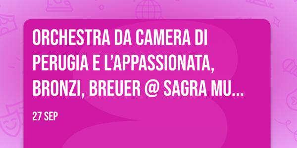 ORCHESTRA DA CAMERA DI PERUGIA e L’APPASSIONATA, BRONZI, BREUER @ Sagra Musicale Umbra