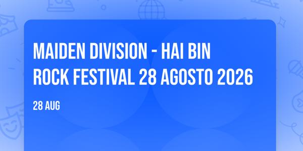 MAIDEN DIVISION - HAI BIN ROCK FESTIVAL 28 AGOSTO 2026