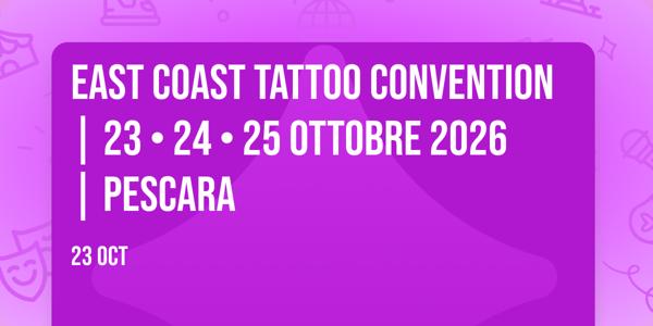 EAST COAST TATTOO CONVENTION | 23 • 24 • 25 ottobre 2026 | Pescara