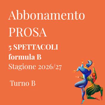 PROSA | 5 SPETTACOLI FORMULA B TURNO B