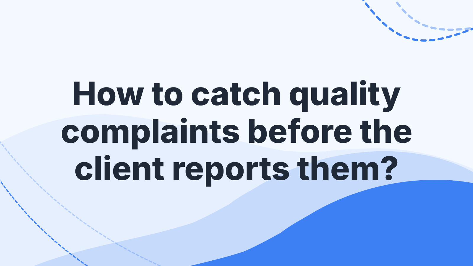 How to catch quality complaints before the client reports them?