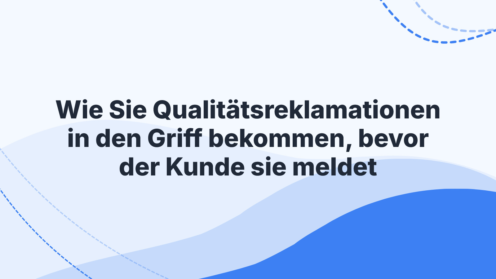 Wie Sie Qualitätsreklamationen in den Griff bekommen, bevor der Kunde sie meldet