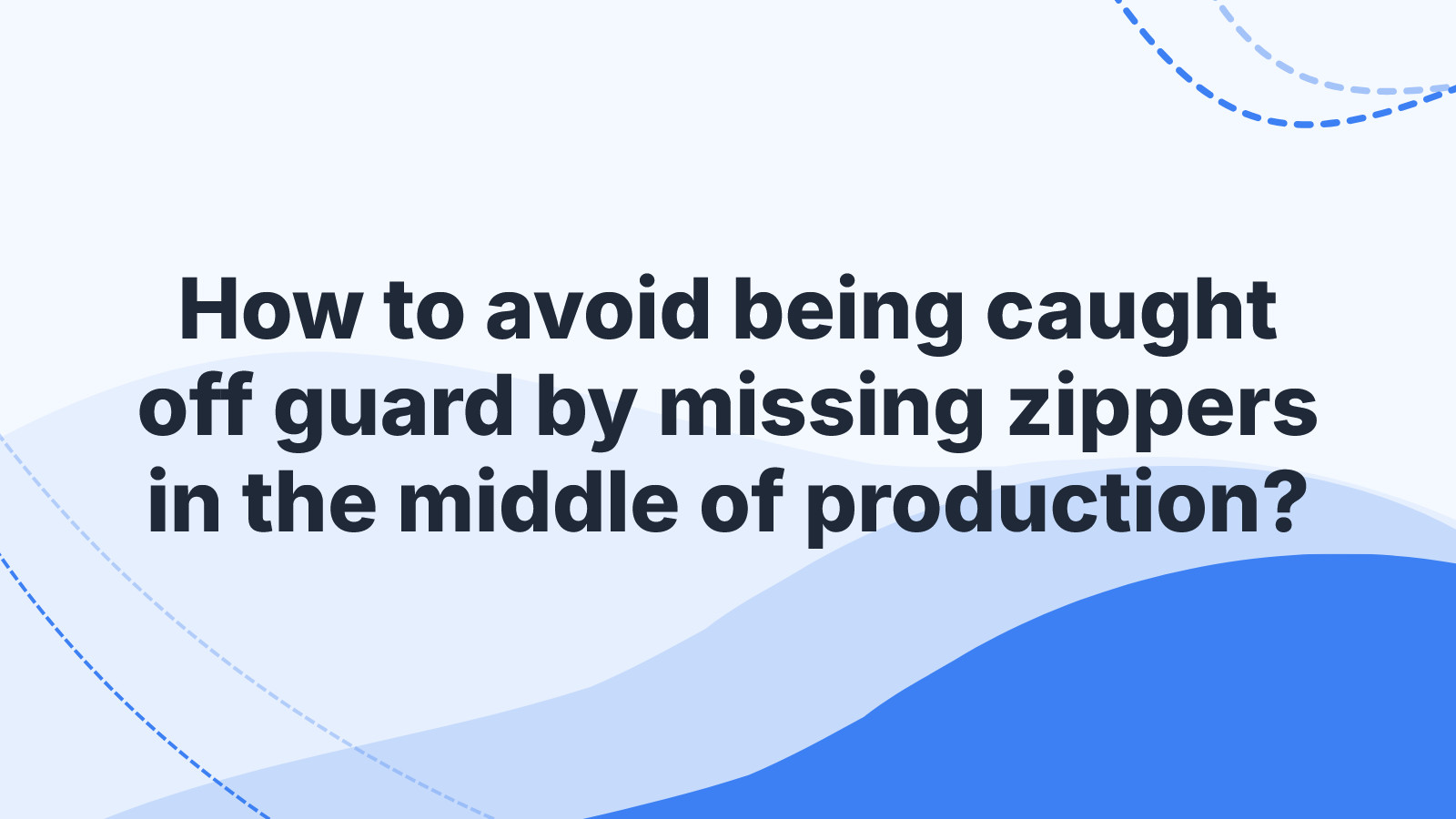 How to avoid being caught off guard by missing zippers in the middle of production?